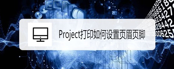 Project文件怎么添加页眉? Project页眉的制作方法(图1) Project文件怎么添加页眉? Project页眉的制作方法(图1)