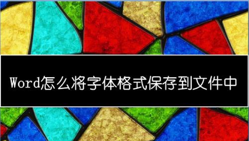 Word怎么保存文件中的字体格式? Word将字体保存在文件中的技巧(图1) Word怎么保存文件中的字体格式? Word将字体保存在文件中的技巧(图1)