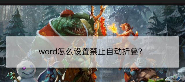 word自动折叠功能怎么取消? word关闭自动折叠的技巧(图1) word自动折叠功能怎么取消? word关闭自动折叠的技巧(图1)