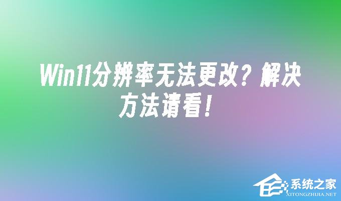 win11分辨率改不了怎么办-Win11无法修改分辨率的解决方法(图1) win11分辨率改不了怎么办