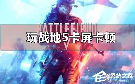 Win10玩战地5一直卡屏卡顿怎么办?Win10玩战地5卡屏卡顿的解决方法(图1) Win10玩战地5一直卡屏卡顿怎么办?
